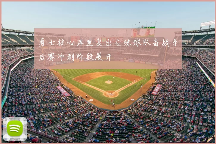 勇士核心库里复出合练球队备战季后赛冲刺阶段展开