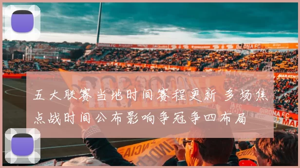 五大联赛当地时间赛程更新 多场焦点战时间公布影响争冠争四布局