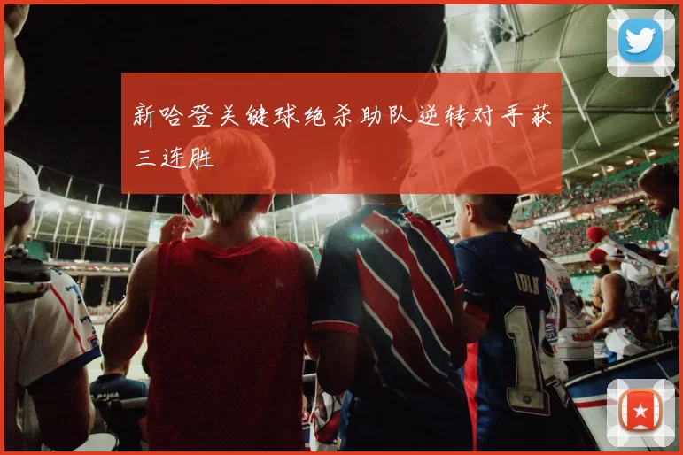 新哈登关键球绝杀助队逆转对手获三连胜