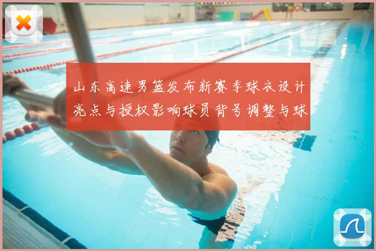 山东高速男篮发布新赛季球衣设计亮点与授权影响球员背号调整与球市预期